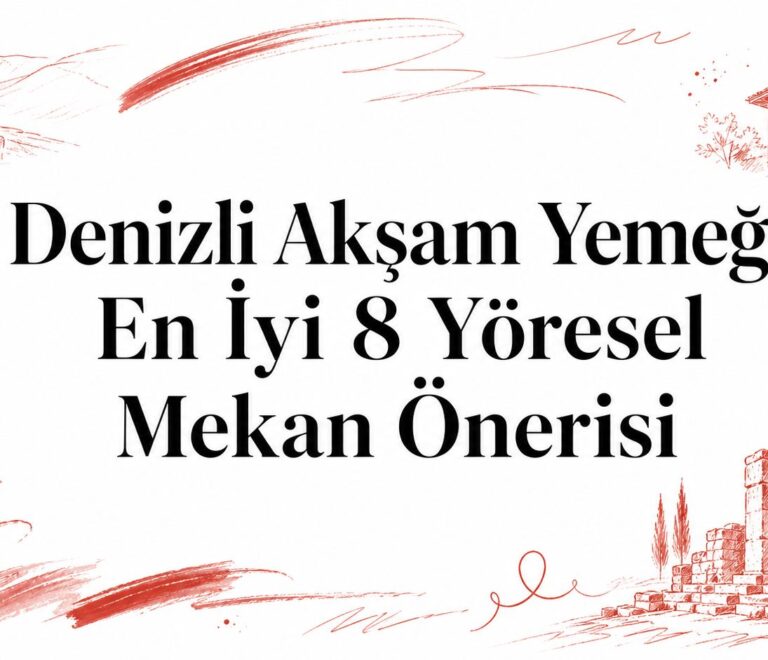 Denizli Akşam Yemeği: En İyi 8 Yöresel Mekan Önerisi